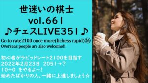世迷いの棋士vol.６６１♪チェスLIVE３５１♪Go to rate2100 once more⑯初心者がラピッドレート２１００を目指す☆
