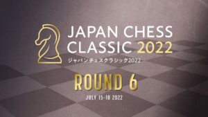 【FIDE公式戦】ジャパンチェスクラシック2022 第6ラウンド | 2022.07.18