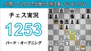 チェス実況 1253. 白 バード・オープニング: f が開いているので仕掛ける時注意しないといけない
