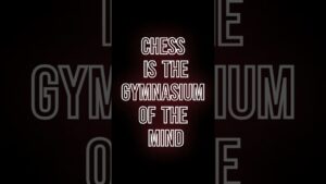 Chess is the gymnasium of the mind