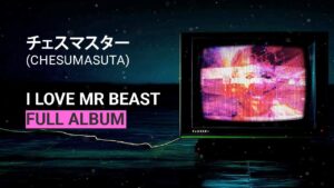 チェスマスター (Chesumasuta) – I LOVE MR. BEAST [2024] [ALBUM]